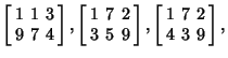 $\displaystyle \left[\begin{array}{ccc}1 & 1 & 3\\  9 & 7 & 4\end{array}\right],...
...rray}\right], \left[\begin{array}{ccc}1 & 7 & 2\\  4 & 3 & 9\end{array}\right],$