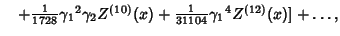 $\quad +{\textstyle{1\over 1728}} {\gamma_1}^2\gamma_2 Z^{(10)}(x)+{\textstyle{1\over 31104}} {\gamma_1}^4 Z^{(12)}(x)]+\ldots,$