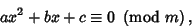 \begin{displaymath}
ax^2+bx+c\equiv 0\ \left({{\rm mod\ } {m}}\right),
\end{displaymath}