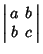 $\displaystyle \left\vert\begin{array}{cc}a & b\\  b & c\end{array}\right\vert$