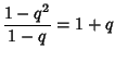 $\displaystyle {1-q^2\over 1-q}=1+q$