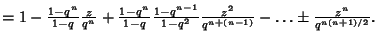 $= 1-{1-q^n\over 1-q}{z\over q^n}+{1-q^n\over 1-q}{1-q^{n-1}\over 1-q^2}{z^2\over q^{n+(n-1)}}-\ldots\pm{z^n\over q^{n(n+1)/2}}.$