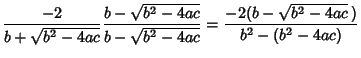 $\displaystyle {-2\over b+\sqrt{b^2-4ac}} {b-\sqrt{b^2-4ac}\over b-\sqrt{b^2-4ac}}
= {-2(b-\sqrt{b^2-4ac}\,)\over b^2-(b^2-4ac)}$