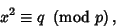 \begin{displaymath}
x^2\equiv q\ \left({{\rm mod\ } {p}}\right),
\end{displaymath}