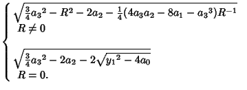 $\displaystyle \left\{\begin{array}{ll} \sqrt{{\textstyle{3\over 4}}{a_3}^2-R^2-...
...a_3}^2-2a_2-2\sqrt{{y_1}^2-4a_0}}& \mbox{}\\  \ R=0.& \mbox{}\end{array}\right.$