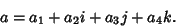 \begin{displaymath}
a=a_1+a_2i+a_3j+a_4k.
\end{displaymath}