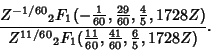 \begin{displaymath}
{Z^{-1/60}{}_2F_1(-{\textstyle{1\over 60}}, {\textstyle{29\o...
...}}, {\textstyle{41\over 60}}, {\textstyle{6\over 5}}, 1728Z)}.
\end{displaymath}