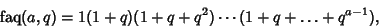 \begin{displaymath}
\mathop{\rm faq}(a,q)=1(1+q)(1+q+q^2)\cdots(1+q+\ldots+q^{a-1}),
\end{displaymath}