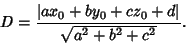 \begin{displaymath}
D={\vert ax_0+by_0+cz_0+d\vert\over\sqrt{a^2+b^2+c^2}}.
\end{displaymath}