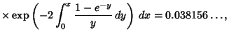 $\displaystyle \times\mathop{\rm exp}\nolimits \left({-2\int_0^x {1-e^{-y}\over y}\,dy}\right)\,dx = 0.038156\ldots,$