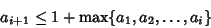 \begin{displaymath}
a_{i+1}\leq 1+\max\{a_1, a_2, \ldots, a_i\}
\end{displaymath}