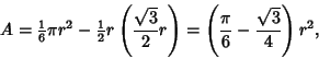 \begin{displaymath}
A={\textstyle{1\over 6}}\pi r^2-{\textstyle{1\over 2}}r\left...
...2} r}\right)=\left({{\pi\over 6}-{\sqrt{3}\over 4}}\right)r^2,
\end{displaymath}