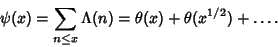 \begin{displaymath}
\psi(x)=\sum_{n\leq x} \Lambda(n) = \theta(x)+\theta(x^{1/2})+\ldots.
\end{displaymath}