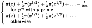 $\displaystyle \left\{\begin{array}{ll}\pi(x)+{\textstyle{1\over 2}}\pi(x^{1/2})...
...(x^{1/3})+\ldots & \mbox{}\\  \quad {\rm otherwise} & \mbox{}\end{array}\right.$