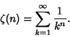 \begin{displaymath}
\zeta(n) = \sum_{k=1}^\infty {1\over k^n}.
\end{displaymath}