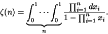 \begin{displaymath}
\zeta(n)=\underbrace{\int_0^1\cdots\int_0^1}_n {\prod_{i=1}^n dx_i\over 1-\prod_{i=1}^n x_i}.
\end{displaymath}