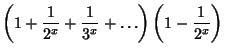 $\displaystyle \left({1 + {1\over 2^x} + {1\over 3^x} +\ldots}\right)\left({1-{1\over 2^x}}\right)$