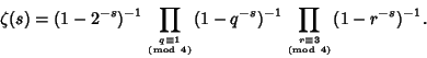 \begin{displaymath}
\zeta(s)=(1-2^{-s})^{-1}\prod_{q\equiv 1\atop ({\rm mod\ }4)...
...-s})^{-1}\prod_{r\equiv 3\atop{\rm (mod\ }4)} (1-r^{-s})^{-1}.
\end{displaymath}