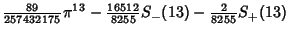 $\displaystyle {\textstyle{89\over 257432175}}\pi^{13} - {\textstyle{16512\over 8255}}S_-(13) - {\textstyle{2\over 8255}}S_+(13)$