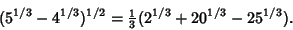 \begin{displaymath}
(5^{1/3}-4^{1/3})^{1/2}={\textstyle{1\over 3}}(2^{1/3}+20^{1/3}-25^{1/3}).
\end{displaymath}