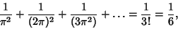 \begin{displaymath}
{1\over \pi^2}+{1\over (2\pi)^2}+{1\over (3\pi^2)}+\ldots={1\over 3!}={1\over 6},
\end{displaymath}