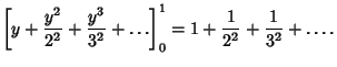 $\displaystyle \left[{y+{y^2\over 2^2}+{y^3\over 3^2}+\ldots}\right]_0^1=1+{1\over 2^2}+{1\over 3^2}+\ldots.$