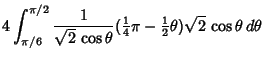 $\displaystyle 4\int_{\pi/6}^{\pi/2} {1\over\sqrt{2}\,\cos\theta}({\textstyle{1\over 4}}\pi-{\textstyle{1\over 2}}\theta)\sqrt{2}\,\cos\theta\,d\theta$