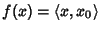 $f(x)=\left\langle{x, x_0}\right\rangle{}$