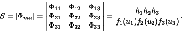 \begin{displaymath}
S=\vert\Phi_{mn}\vert = \left\vert\matrix{
\Phi_{11} & \Phi_...
...{33}\cr}\right\vert={h_1h_2h_3\over f_1(u_1)f_2(u_2)f_3(u_3)}.
\end{displaymath}