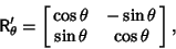 \begin{displaymath}
{\hbox{\sf R}}'_\theta = \left[{\matrix{\cos\theta & -\sin\theta\cr \sin\theta & \cos\theta\cr}}\right],
\end{displaymath}