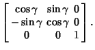 $\displaystyle \left[\begin{array}{ccc}\cos\gamma & \sin\gamma & 0\\  -\sin\gamma & \cos\gamma & 0\\  0 & 0 & 1\end{array}\right].$