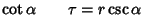 $\displaystyle \cot\alpha\qquad \tau=r\csc\alpha$