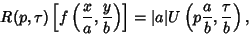 \begin{displaymath}
R(p, \tau)\left[{f\left({{x\over a}, {y\over b}}\right)}\right]= \vert a\vert U\left({p {a\over b}, {\tau\over b}}\right),
\end{displaymath}