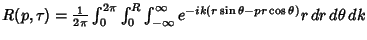 $R(p, \tau) = {1\over 2\pi} \int_0^{2\pi}\int_0^R \int_{-\infty}^\infty e^{-ik(r\sin\theta-pr\cos\theta)}r\,dr\,d\theta\,dk$