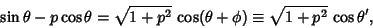 \begin{displaymath}
\sin\theta-p\cos\theta=\sqrt{1+p^2}\,\cos(\theta+\phi)\equiv \sqrt{1+p^2}\,\cos\theta',
\end{displaymath}