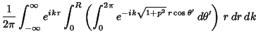 $\displaystyle {1\over 2\pi}\int_{-\infty}^\infty e^{ik\tau}\int_0^R\left({\int_0^{2\pi} e^{-ik\sqrt{1+p^2}\,r\cos\theta'}\,d\theta'}\right)\,r\,dr\,dk$