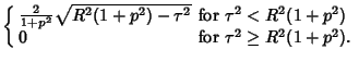 $\displaystyle \left\{\begin{array}{ll} {2\over 1+p^2} \sqrt{R^2(1+p^2)-\tau^2} ...
...tau^2<R^2(1+p^2)$}\\  0 & \mbox{for $\tau^2\geq R^2(1+p^2)$.}\end{array}\right.$