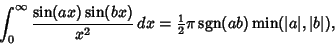 \begin{displaymath}
\int_0^\infty {\sin(ax)\sin(bx)\over x^2}\,dx = {\textstyle{...
...n}\nolimits (ab) \mathop{\rm min}(\vert a\vert, \vert b\vert),
\end{displaymath}