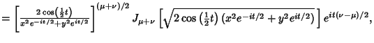 $ = \left[{2\cos\left({{1\over 2}t}\right)\over x^2e^{-it/2}+y^2e^{it/2}}\right]...
...tyle{1\over 2}}t}\right)(x^2e^{-it/2}+y^2e^{it/2})}\,}\right]e^{it(\nu-\mu)/2},$