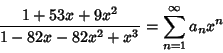 \begin{displaymath}
{1+53x+9x^2\over 1-82x-82x^2+x^3}=\sum_{n=1}^\infty a_n x^n
\end{displaymath}