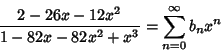 \begin{displaymath}
{2-26x-12x^2\over 1-82x-82x^2+x^3}=\sum_{n=0}^\infty b_n x^n
\end{displaymath}