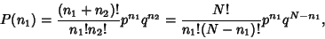 \begin{displaymath}
P(n_1) = {(n_1+n_2)!\over n_1!n_2!} p^{n_1}q^{n_2} = {N!\over n_1!(N-n_1)!} p^{n_1}q^{N-n_1},
\end{displaymath}