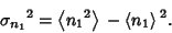 \begin{displaymath}
{\sigma_{n_1}}^2 = \left\langle{{n_1}^2}\right\rangle{}- \left\langle{n_1}\right\rangle{}^2.
\end{displaymath}