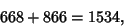 \begin{displaymath}
668 + 866 = 1534,
\end{displaymath}