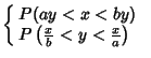 $\displaystyle \left\{\begin{array}{ll} P(ay<x<by) & \mbox{}\\  P\left({{x\over b}<y<{x\over a}}\right)& \mbox{}\end{array}\right.$