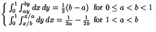 $\displaystyle \left\{\begin{array}{ll} \int_0^1 \int_{ay}^{by} dx\,dy={\textsty...
...}^{x/a} dy\,dx = {1\over 2a}-{1\over 2b} & \mbox{for $1<a<b$}\end{array}\right.$