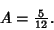 \begin{displaymath}
A={\textstyle{5\over 12}}.
\end{displaymath}