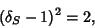 \begin{displaymath}
(\delta_S-1)^2 = 2,
\end{displaymath}