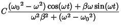 $\displaystyle C {({\omega_0}^2-\omega^2)\cos (\omega t)+\beta\omega\sin (\omega t)\over \omega^2\beta^2+(\omega^2-{\omega_0}^2)}$