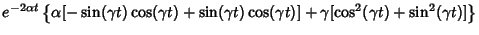 $\displaystyle e^{-2\alpha t}\left\{{\alpha [-\sin (\gamma t)\cos (\gamma t)+\sin (\gamma t) \cos (\gamma t)]+\gamma[\cos ^2(\gamma t)+\sin ^2(\gamma t)]}\right\}$